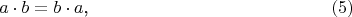 $$a\cdot b=b\cdot a\text{,}\eqno{(5)}$$