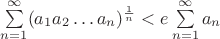 $\sum\limits_{n=1}^{\infty}(a_1a_2\ldots a_n)^{\frac1{n}}<e\sum\limits_{n=1}^{\infty}a_n$