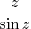 $$\frac{z}{\sin z}$$