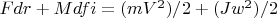 $F dr + M dfi = (m V^2)/2+(J w^2)/2$