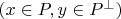 $(x\in P,y\in P^{\bot})$