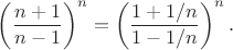 $$\left(\frac{n+1}{n-1}\right)^n=\left(\frac{1+1/n}{1-1/n}\right)^n.$$