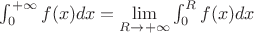 $\int_0^{+\infty}f(x)dx=\lim\limits_{R\to+\infty}\int_0^R f(x) dx$
