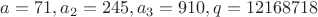 $a=71, a_2=245, a_3=910, q=12168718$