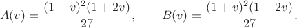$$A(v)=\frac{(1-v)^2(1+2v)}{27}, \qquad B(v)=\frac{(1+v)^2(1-2v)}{27}. \tag{13}$$ $$A(v)=\frac{(1-v)^2(1+2v)}{27}, \qquad B(v)=\frac{(1+v)^2(1-2v)}{27}. \tag{13}$$