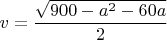 $v=\dfrac{\sqrt{900-a^2-60a}}{2}$