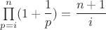 $\prod\limits_{p=i}^{n}(1+\dfrac{1}{p})=\dfrac{n+1}{i}$