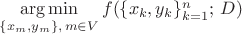 $\mathop {\arg \min }\limits_{\{ x_m ,y_m \} , \, m \in V} f(\{ x_k ,y_k \} _{k = 1}^n  ; \,D)$