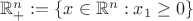 $\mathbb R ^n_ + := \{x \in \mathbb R ^n : x_1 \geq 0\}$