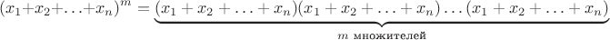 $$(x_1+x_2+\ldots+x_n)^m=\underbrace{(x_1+x_2+\ldots+x_n)(x_1+x_2+\ldots+x_n) \ldots (x_1+x_2+\ldots+x_n)}_{m \text{ множителей}}$$
