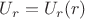 $U_r=U_r(r)$