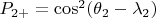 $P_{2+}=\cos^2(\theta_2-\lambda_2)$