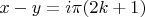 $x-y=i\pi(2k+1)$