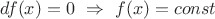 $df(x)=0\ \Rightarrow\ f(x)=const$