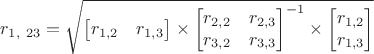 $r_{1,\ 23} = \sqrt{ \begin{bmatrix}
r_{1,2} & r_{1,3}\end{bmatrix}  \times \begin{bmatrix}
r_{2,2} & r_{2,3}\\
r_{3,2} & r_{3,3}
\end{bmatrix}^{-1} \times
\begin{bmatrix}
r_{1,2} \\
r_{1,3}
\end{bmatrix} } $