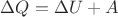 $\Delta Q=\Delta U+A$