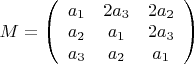 $M=\left( \begin{array} {ccc} a_1 & 2 a_3 & 2 a_2 \\ a_2 & a_1 & 2 a_3 \\ a_3 & a_2 & a_1 \end{array} \right)$