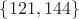 $\left\lbrace121,144\right\rbrace$