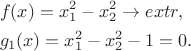$$\begin{gathered}
  f(x) = x_1^2 - x_2^2 \to extr, \hfill \\
  {g_1}(x) = x_1^2 - x_2^2 - 1 = 0. \hfill \\ 
\end{gathered}$$