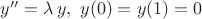 $y''=\lambda\,y,\ y(0)=y(1)=0$