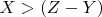 $X > ( Z - Y)$