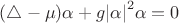 $(\bigtriangleup-\mu)\alpha + g\abs{|\alpha|}^{2}\alpha=0$