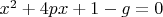 $x^2+4px+1-g=0$