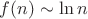 $f(n) \sim \ln n$ $f(n) \sim \ln n$