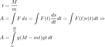 \begin{align*}
t&=\frac{M}{m}\\
A&=\int F\,ds=\int F(t)\frac{ds}{dt}dt=\int F(t)v(t)dt\Rightarrow\\
A&=\int\limits_{0}^{\frac{M}{m}}g(M-mt)gt\,dt
\end{align*}