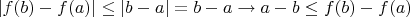 $|f(b)-f(a)| \leq | b-a| = b-a \to a-b \leq f(b)-f(a)$