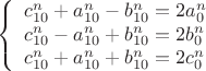 $$\left\{\begin{array}{lcl}
c_{10}^n + a_{10}^n - b_{10}^n = 2a_0^n \\
c_{10}^n - a_{10}^n + b_{10}^n = 2b_0^n \\
c_{10}^n + a_{10}^n + b_{10}^n = 2c_0^n
\end{array}\right.$$