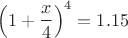 $$ \left(1 + \frac{x}{4} \right)^4 = 1.15$$
