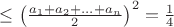 $\leq\left(\frac{a_1+a_2+...+a_n}{2}\right)^2=\frac{1}{4}$