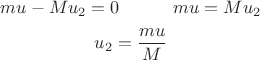 $$
mu - Mu_2 = 0 \quad \quad \quad
mu = Mu_2
$$ $$
u_2=\frac {mu} {M}
$$ $$
mu - Mu_2 = 0 \quad \quad \quad
mu = Mu_2
$$ $$
u_2=\frac {mu} {M}
$$