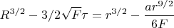 $$R^{3/2}-3/2\sqrt{F}{\tau}=r^{3/2}-\frac{ar^{9/2}}{6F}$$