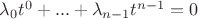 $\lambda_{0}t^{0} + ... + \lambda_{n-1}t^{n-1} = 0$