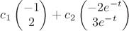 $c_1\begin{pmatrix}-1\\2\end{pmatrix}+c_2\begin{pmatrix}-2e^{-t}\\3e^{-t}\end{pmatrix}$