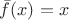$\bar{f}(x)=x$