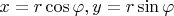 $x = r\cos\varphi, y = r\sin\varphi$