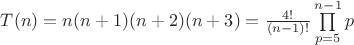 $\[ T(n) = n(n + 1)(n + 2)(n + 3) = \frac{{4!}} {{(n - 1)!}}\prod\limits_{p = 5}^{n - 1} p \] $