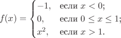 $$
f(x)=\begin{cases}
-1,&\text{если $x < 0$;}\\
0,&\text{если $0 \leq x \leq 1$;}\\
x^2,&\text{если $x > 1$.}
\end{cases}
$$ $$
f(x)=\begin{cases}
-1,&\text{если $x < 0$;}\\
0,&\text{если $0 \leq x \leq 1$;}\\
x^2,&\text{если $x > 1$.}
\end{cases}
$$