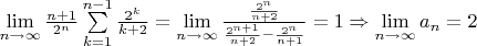 $\lim\limits_{n\to\infty}\frac{n+1}{2^n}\sum\limits_{k=1}^{n-1}\frac{2^k}{k+2}=\lim\limits_{n\to\infty}\frac{\frac{2^n}{n+2}}{\frac{2^{n+1}}{n+2}-\frac{2^n}{n+1}}=1\Rightarrow\lim\limits_{n\to\infty}a_n=2$