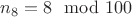 $n_8=8 \mod 100$