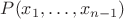 $P(x_1,\ldots,x_{n-1})$ $P(x_1,\ldots,x_{n-1})$