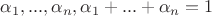 $\alpha_1,...,\alpha_n,  \alpha_1+...+\alpha_n=1$