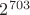 $2^{703}$