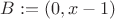 $B:=(0,x-1)$ $B:=(0,x-1)$