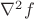 ${\nabla}^2f$ ${\nabla}^2f$