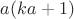 $a(ka+1)$