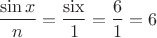 $\dfrac{\sin x}{n}=\dfrac{\operatorname{six}}{1}=\dfrac{6}{1}=6$